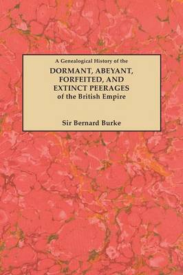 A Genealogical History of the Dormant, Abeyant, Forfeited, and Extinct Peerages of the British Empire (Paperback)