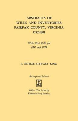 Abstracts of Wills and Inventories, Fairfax County, Virginia, 1742-1801: With Rent Rolls for 1761 and 1774 (Paperback)