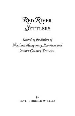 Red River Settlers: Records of the Settlers of Northern Montgomery, Robertson, and Sumner Counties, Tennessee (Paperback)