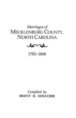Marriages of Mecklenburg County, North Carolina, 1783-1868 (Paperback)