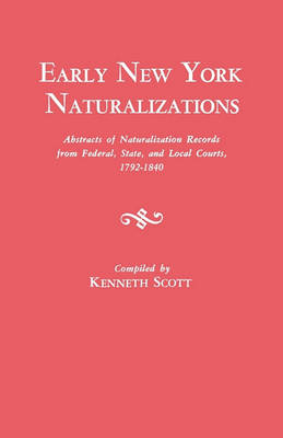 Early New York Naturalizations. Abstracts of Naturalization Records from Federal, State, and Local Courts, 1792-1840 (Paperback)