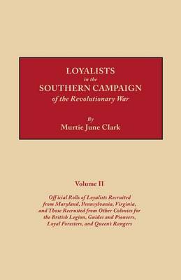 Loyalists in the Southern Campaign of the Revolutionary War. Volume II: Official Rolls of Loyalists Recruited from Maryland, Pennsylvania, Virginia, and Those Recruited from Other Colonies for the British Legion, Guides and Pioneers, Loyal Foresters, and (Paperback)
