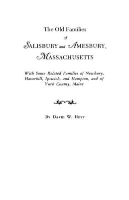 The Old Families of Salisbury and Amesbury, Massachusetts: With Some Related Families of Newbury, Haverhill, Ipswich, and Hampton, and of York County, Maine (Paperback)