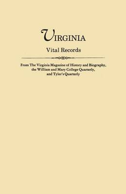 Virginia Vital Records, from the Virginia Magazine of History and Biography, the William and Mary College Quarterly, and Tyler's Quarterly (Paperback)