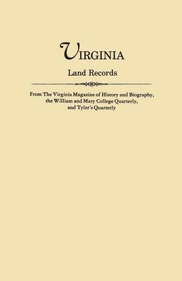 Virginia Land Records, from the Virginia Magazine of History and Biography, the William and Mary College Quarterly, and Tyler's Quarterly (Paperback)