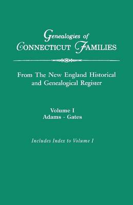 Genealogies of Connecticut Families, from the New England Historical and Genealogical Register. in Three Volumes. Volume I: Adams-Gates. Indexed (Paperback)