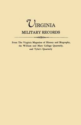Virginia Military Records, from the Virginia Magazine of History and Biography, the William and Mary College Quarterly, and Tyler's Quarterly (Paperback)