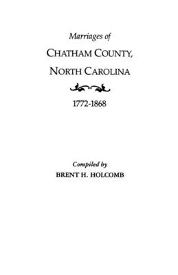 Marriages of Chatham County, North Carolina, 1772-1868 (Paperback)