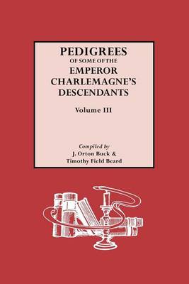 Pedigrees of Some of the Emperor Charlemagne's Descendants: v. 3 (Paperback)