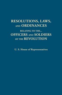 Resolutions, Laws, and Ordinances, Relating to the Pay, Half Pay, Commutation of Half Pay, Bounty Lands, and Other Promises Made by Congress to the Officers and Soldiers of the Revolution, to the Settlement of the Accounts Between the U.S. and the Several (Paperback)
