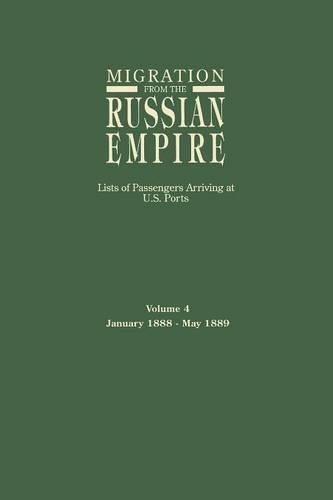Migration from the Russian Empire: Lists of Passengers Arriving at U.S. Ports. Volume 4: January 1888-May 1889 (Paperback)