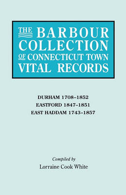 The Barbour Collection of Connecticut Town Vital Records. Volume 9: Durham 1708-1852, Eastford 1847-1851, East Haddam 1743-1857 (Paperback)
