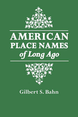American Place Names of Long Ago: A Republication of the Index to Cram's Unrivaled Atlas of the World as Based on the Census of 1890 (Paperback)