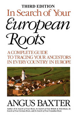In Search of Your European Roots. A Complete Guide to Tracing Your Ancestors in Every Country in Europe. Third Edition (Paperback)