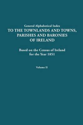 Alphabetical Index to the Townlands and Towns, Parishes and Baronies of Ireland for the Year 1851. Volume II (Paperback)