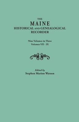 The Maine Historical and Genealogical Recorder. Nine Volumes Bound in Three. Volumes VII-IX (Paperback)