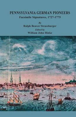Pennsylvania German Pioneers: A Publication of the Original Lists of Arrivals in the Port of Philadelphia from 1727 to 1808. Facsimile Signatures Volume, 1727-1775 (Paperback)