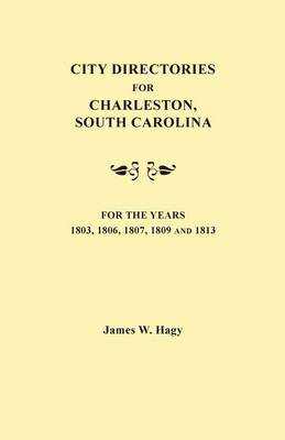 City Directories for Charleston, South Carolina, for the Years 1803, 1806, 1807, 1809 and 1813 (Paperback)