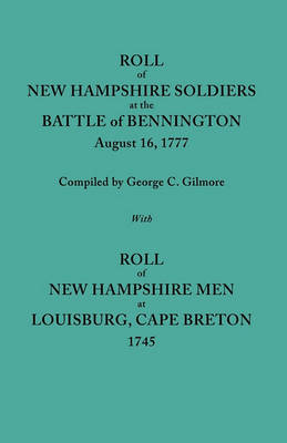 Roll of New Hampshire Soldiers at the Battle of Bennington, August 16, 1777, Published with Roll of New Hampshire Men at Louisburg, Cape Breton, 1745 (Paperback)