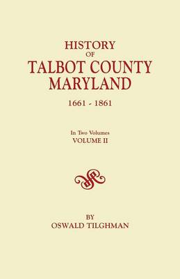 History of Talbot County, Maryland, 1661-1861. In Two Volumes. Volume II (Paperback)