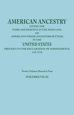 American Ancestry: Giving the Name and Descent, in the Male Line, of Americans Whose Ancestors Settled in the United States Previous to the Declaration of Independence, A.D. 1776. Twelve Volumes Bound in Four. Volumes VII-IX (Paperback)