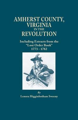 Amherst County, Virginia, in the Revolution; Including Extracts from the "Lost Order Book" 1773-1782 (Paperback)