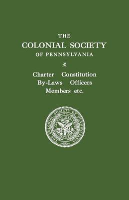 The Colonial Society of Pennsylvania. Charter, Constitution, By-laws, Officers, Members, Etc. (Paperback)