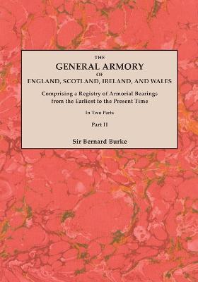 The General Armory of England, Scotland, Ireland, and Wales; Comprising a Registry of Armorial Bearings from the Earliest to the Present Time. with a Supplement. Reprint of the Last Edition of 1884. in Two Parts. Part II (Paperback)