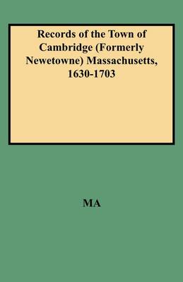 Records of the Town of Cambridge (Formerly Newetowne) Massachusetts, 1630-1703 (Paperback)