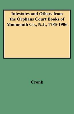 Intestates and Others from the Orphans Court Books of Monmouth Co., N.J., 1785-1906 (Paperback)