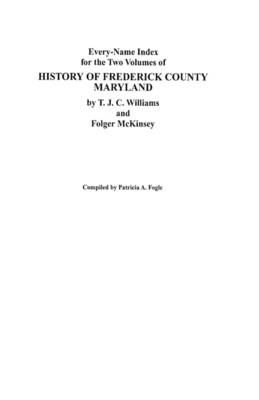 Every-Name Index for the Two Volumes of History of Frederick County, Maryland, by T.J.C. Williams and Folger McKinsey (Paperback)