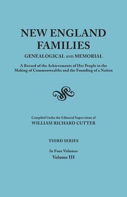 New England Families: Genealogical and Memorial. A Record of the Achievements of Her People in the Making of Commonwealths and the Founding of a Nation. Third Series. In Four Volumes. Volume III (Paperback)