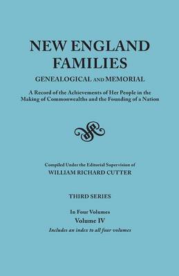 New England Families: Genealogical and Memorial. A Record of the Achievements of Her People in the Making of Commonwealths and the Founding of a Nation. Third Series. In Four Volumes. Volume IV. Includes an Index to All Four Volumes (Paperback)