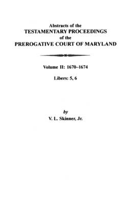 Abstracts of the Testamentary Proceedings of the Prerogative Court of Maryland: Volume II: 1670-1674. Libers: 5, 6 (Paperback)
