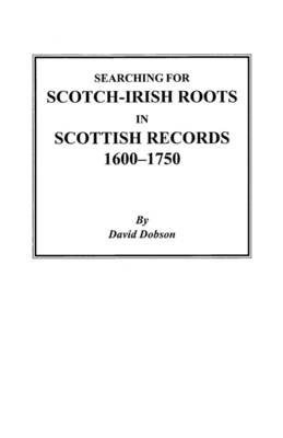 Searching for Scotch-Irish Roots in Scottish Records, 1600-1750 (Paperback)
