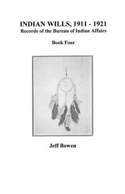 Indian Wills, 1911I"Aao1921. Records of the Bureau of Indian Affairs: Book Four (Paperback)