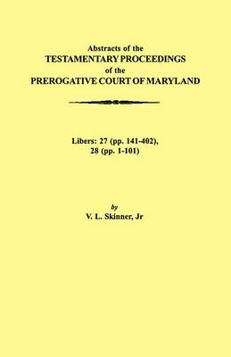 Abstraacts of the Testamentary Proceedings of the Prerogative Court of Maryland. Volume XVII: 1724-1727. Libers: 27 (pp. 141-402), 28 (pp. 1-101) (Paperback)