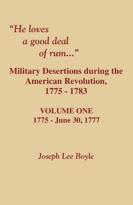 He Loves a Good Deal of Rum. Military Desertions During the American Revolution. Volume One (Paperback)
