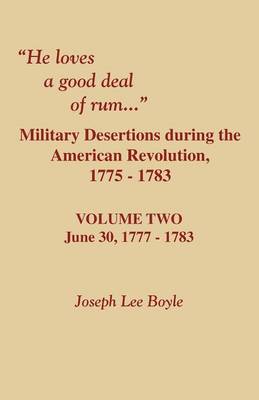 He Loves a Good Deal of Rum. Military Desertions During the American Revolution. Volume Two (Paperback)