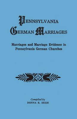 Pennsylvania German Marriages. Marriages and Marriage Evidence in Pennsylvania German Churchs (Paperback)