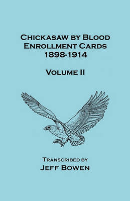 Chickasaw by Blood. Enrollment Cards, 1898-1914. Volume II (Paperback)