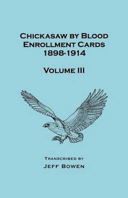 Chickasaw by Blood Enrollment Cards, 1898-1914. Volume III (Paperback)