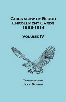 Chickasaw by Blood Enrollment Cards, 1898-1914. Volume IV (Paperback)