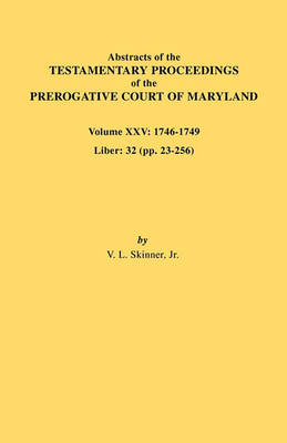 Abstracts of the Testamentary Proceedings of the Prerogative Court of Maryland. Volume XXV, 1746-1749. Liber: 32 (Pp. 32-256) (Paperback)