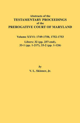 Abstracts of the Testamentary Proceedings of the Prerogative Court of Maryland. Volume XXVI: 1749-1750, 1752-1753. Libers: 32 (pp. 257-end), 33-1 (pp. 1-217), 33-2 (pp. 1-126) (Paperback)