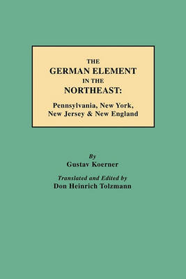 The German Element in the Northeast: Pennsylvania, New York, New Jersey & New England (Paperback)