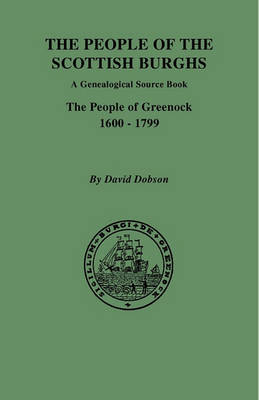 The People of the Scottish Burghs: A Genealogical Source Book. The People of Greenock, 1600-1799 (Paperback)