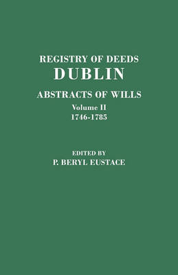 Registry of Deeds, Dublin: Abstracts of Wills. In Two Volumes. Volume II: 1746-1785 (Paperback)