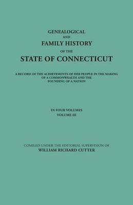 Genealogical and Family History of the State of Connecticut. A Record of the Achievements of Her People in the Making of a Commonwealth and the Founding of a Nation. In Four Volumes. Volume III (Paperback)