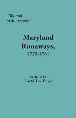 Sly and Artful Rogues: Maryland Runaways, 1775-1781 (Paperback)